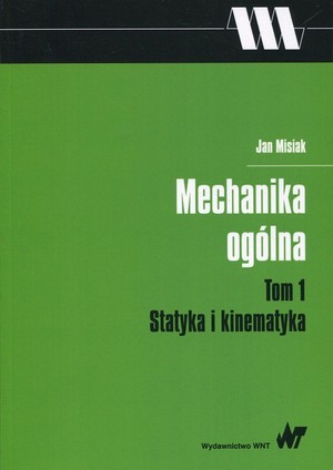 Mechanika ogólna Tom 1. Statyka i kinematyka