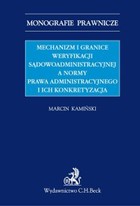 Okładka:Mechanizm i granice weryfikacji sądowoadministracyjnej a normy prawa administracyjnego i ich konkretyzacja 