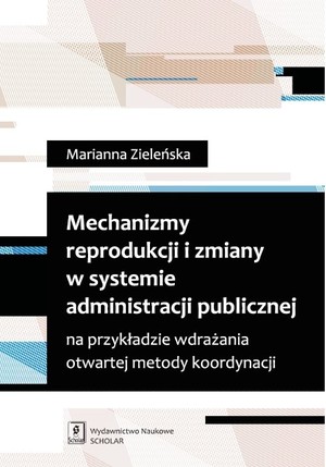 Mechanizmy reprodukcji i zmiany w systemie administracji publicznej na przykładzie wdrażania otwartej metody koordynacji