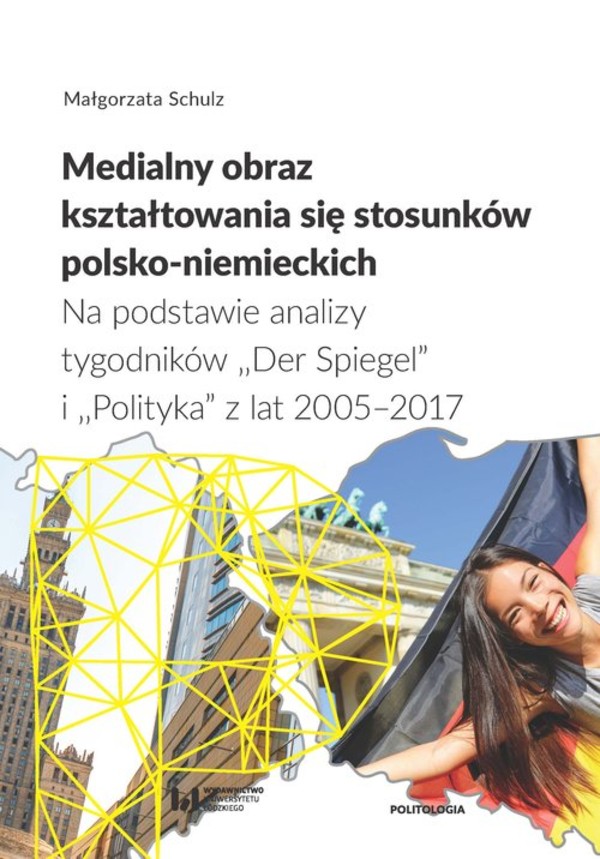 Medialny obraz kształtowania się stosunków polsko-niemieckich Na podstawie analizy tygodników `Der Spiegel` i `Polityka` z lat 2005-2017