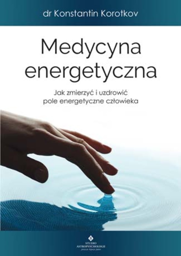 Medycyna energetyczna Jak zmierzyć i uzdrowić pole energetyczne człowieka