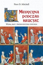 Medycyna podczas krucjat. Wojna, rany i średniowieczna chirurgia - mobi, epub