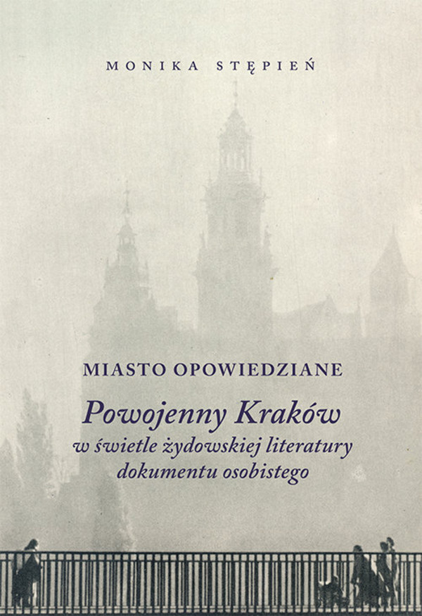 Miasto opowiedziane Powojenny Kraków w świetle żydowskiej literatury dokumentu osobistego