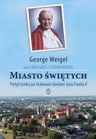 Miasto świętych Pielgrzymka po Krakowie śladami Jana Pawła II