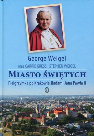 Miasto świętych Pielgrzymka po Krakowie śladami Jana Pawła II