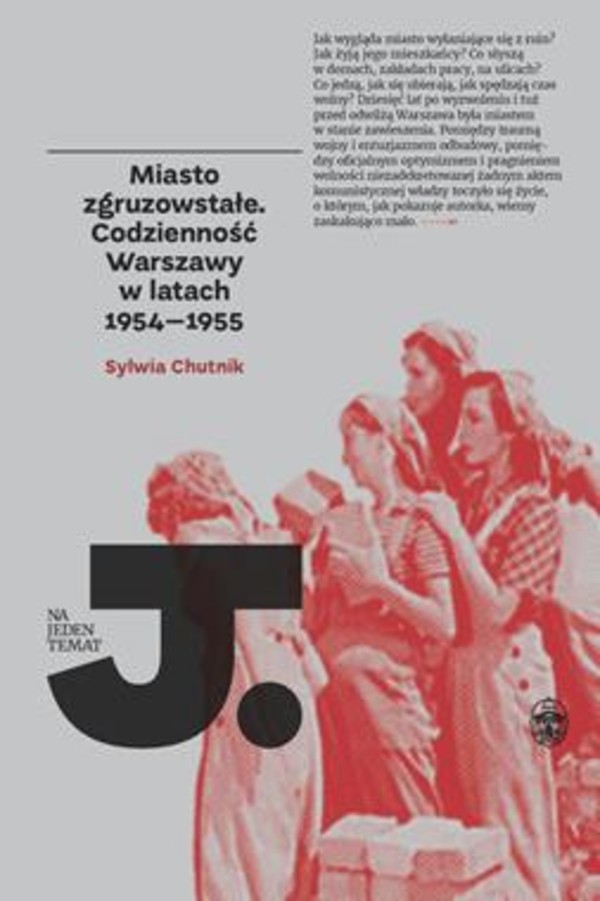 Miasto zgruzowstałe Codzienność Warszawy w latach 1954-1955