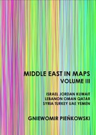 Okładka:Middle East in Maps. Volume III: Israel, Jordan, Kuwait, Lebanon, Oman, Qatar, Syria, Turkey, UAE, Yemen 