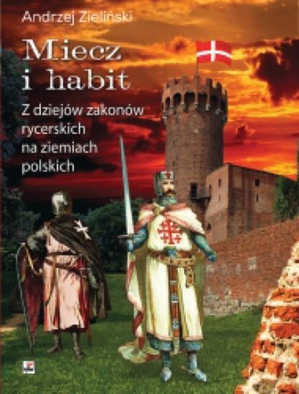 Miecz i habit Z dziejów zakonów rycerskich na ziemiach polskich