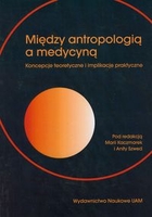 Między antropologią a medycyną. Koncepcje teoretyczne i implikacje praktyczne