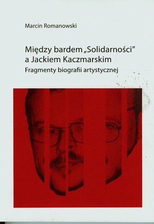Między bardem Solidarności a Jackiem Kaczmarskim Fragmenty biografii artystycznej
