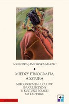Między etnografią a sztuką. Mitologizacja Hucułów i Huculszczyzny w kulturze polskej XIX i XX wieku - pdf