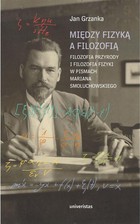 Między fizyką a filozofią - mobi, epub, pdf Filozofia przyrody i filozofia fizyki w pismach Mariana Smoluchowskiego