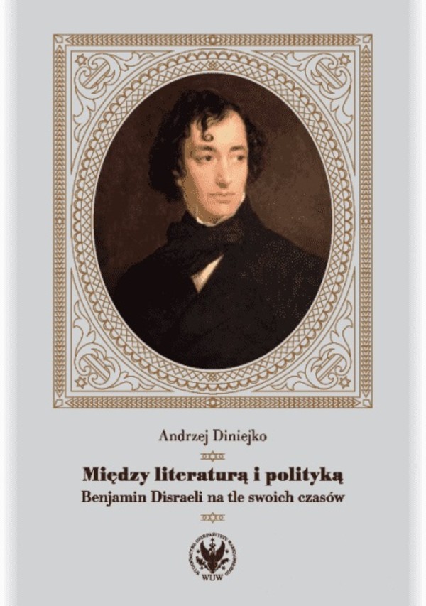 Między literaturą i polityką Benjamin Disraeli na tle swoich czasów