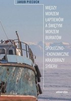 Okładka:Między Morzem Łaptiewów a Świętym Morzem Buriatów. Społeczno-ekonomiczne krajobrazy Syberii 
