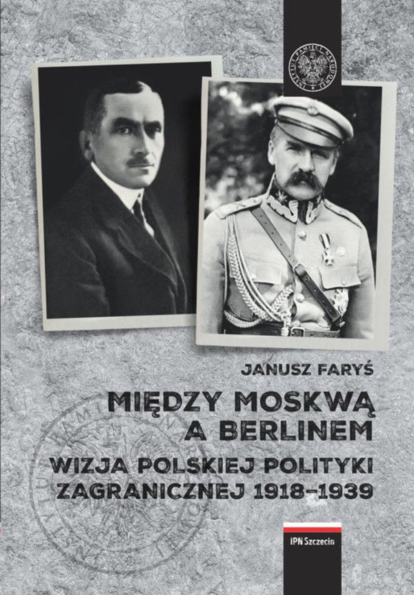 Między Moskwą a Berlinem Wizja polskiej polityki zagranicznej w latach 1918&#8211;1939