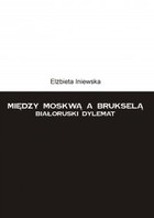 Między Moskwą a Brukselą Białoruski dylemat - mobi, epub, pdf