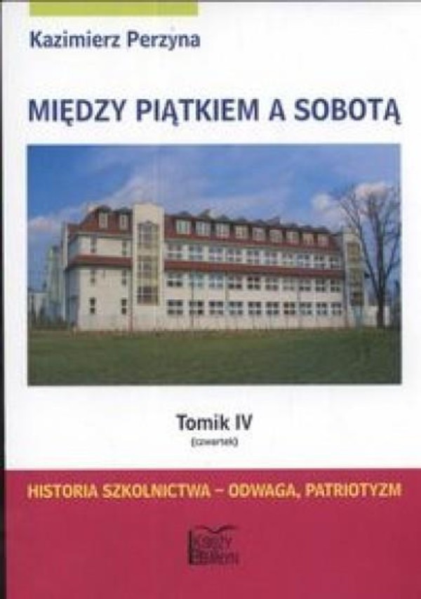 Między Piątkiem a Sobotą tomik IV (czwartek) Historia szkolnictwa - odwaga, patriotyzm