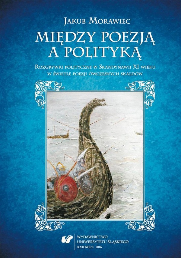 Między poezją a polityką Rozgrywki polityczne w Skandynawii XI wieku w świetle poezji ówczesnych skaldów