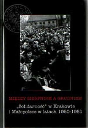 Między sierpniem a grudniem Solidarność w Krakowie i Małopolsce w latach 1980-1981