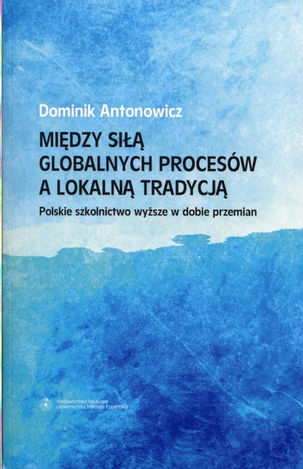 Między siłą globalnych procesów a lokalną tradycją Polskie szkolnictwo wyższe w dobie przemian