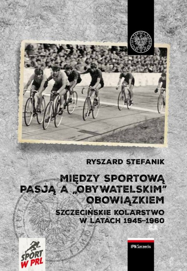 Między sportową pasją a `obywatelskim` obowiązkiem. Szczecińskie kolarstwo w latach 1945-1960