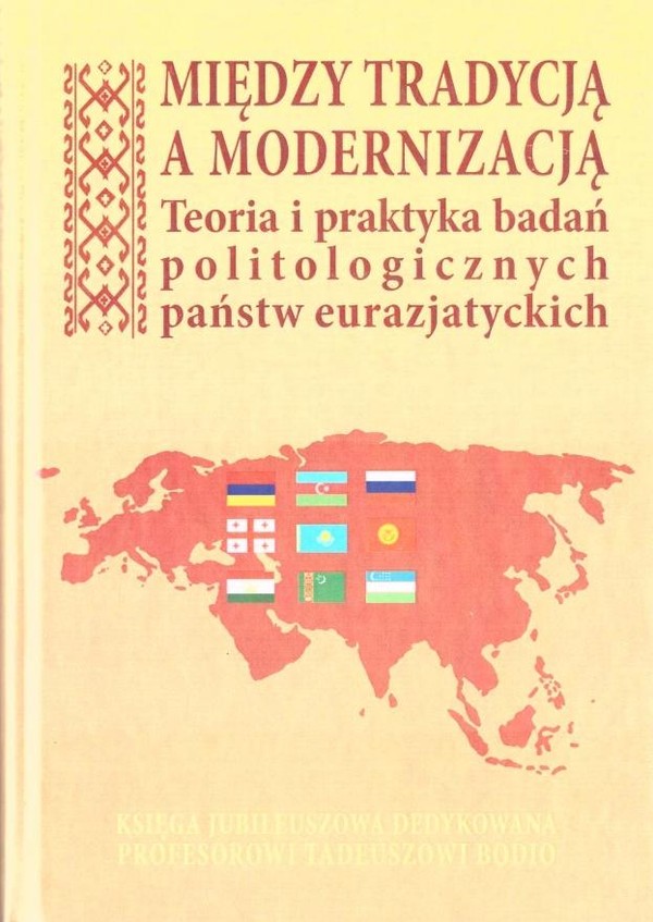 Między tradycją a modernizacją Teoria i praktyka badań politologicznych państw eurazjatyckich