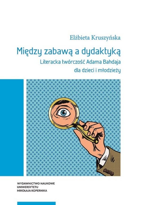 Między zabawą a dydaktyką Literacka twórczość Adama Bahdaja dla dzieci i młodzieży