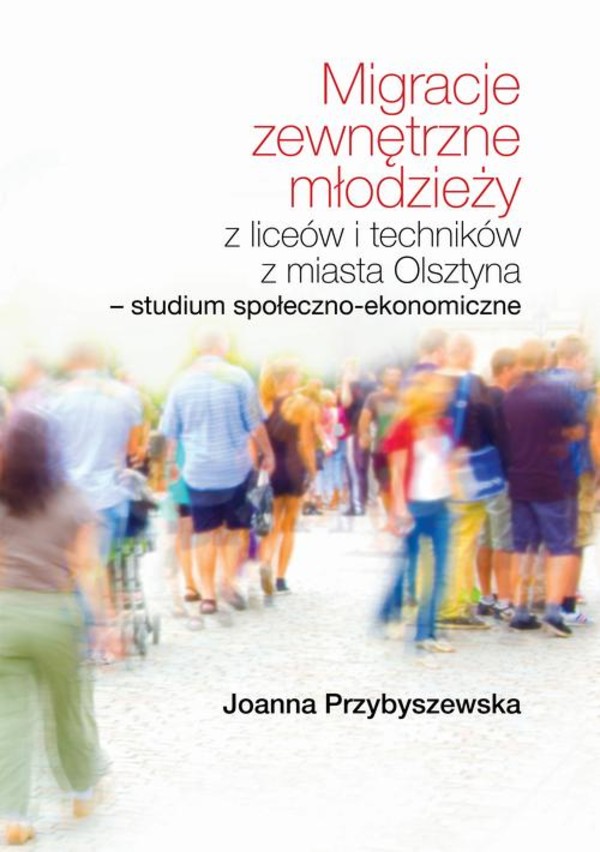 Migracje zewnętrzne młodzieży z liceów i techników z miasta Olsztyna Studium społeczno-ekonomiczne - pdf