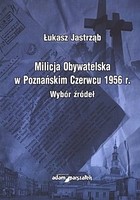 Milicja obywatelska w Poznańskim Czerwcu 1956 roku Wybór źródeł