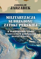Militaryzacja subregionu Zatoki Perskiej w perspektywie teorii regionalnych kompleksów bezpieczeństwa - mobi, epub, pdf