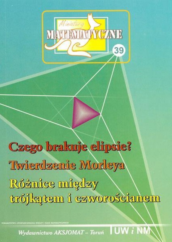 Miniatury matematyczne tomik 39 Czego brakuje elipsie? Twierdzenie Morleya. Różnice między trójkątem i czworościanem