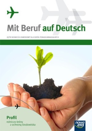 Mit Beruf auf Deutsch. Język niemiecki zawodowy dla szkół ponadgimnazjalnych. Profil rolniczo-leśny z ochroną środowiska