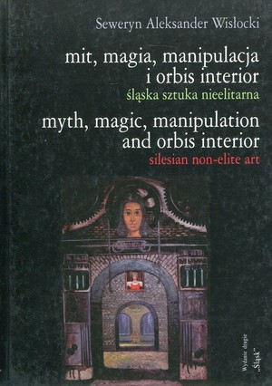 Mit, magia, manipulacja i orbis interior śląska sztuka nieelitarna