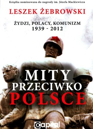 Mity przeciwko Polsce Żydzi. Polacy. Komunizm 1939-2012