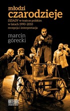 Młodzi czarodzieje `Dziady` w teatrze polskim w latach 1990-2010 - recepcja i interpretacja