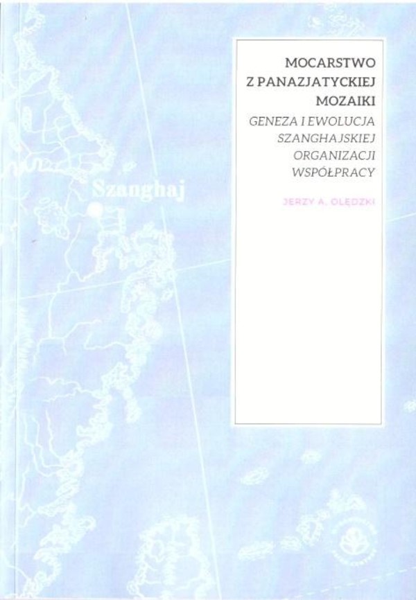 Mocarstwo z panazjatyckiej mozaiki Geneza i ewolucja szanghajskiej organizacji współpracy