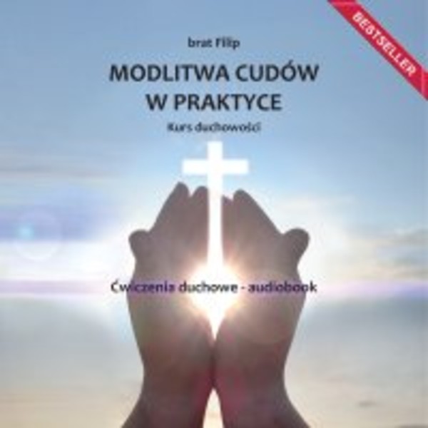 Modlitwa cudów w praktyce. Kurs duchowości. Ćwiczenia duchowe - Audiobook mp3