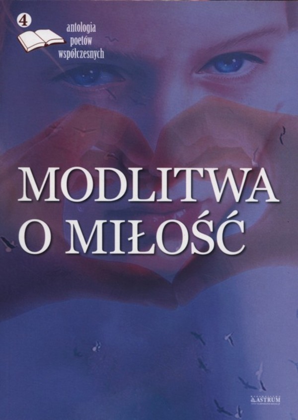 Modlitwa o miłość. Antologia poetów współczesnych Edycja czwarta