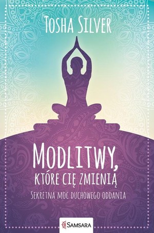 Modlitwy które cię zmienią Sekretna moc duchowego oddania