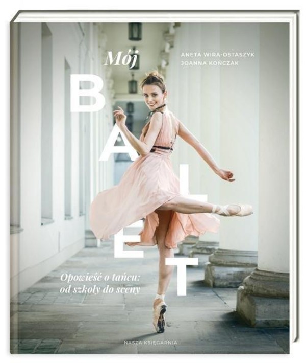 Mój balet Opowieść o tańcu: od szkoły do sceny