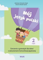 Mój język polski. Ćwiczenia z gramatyki dla dzieci z zaburzeniami komunikacji językowej Część 2