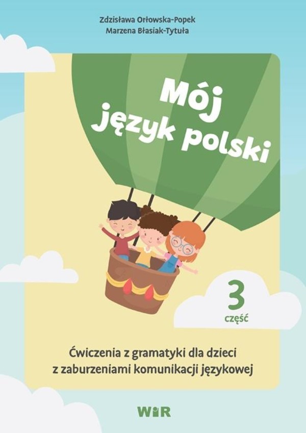 Mój język polski. Ćwiczenia z gramatyki dla dzieci z zaburzeniami komunikacji językowej Część 3