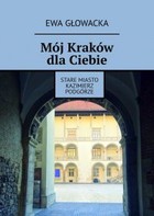 Mój Kraków dla Ciebie - mobi, epub Stare Miasto Kazimierz Podgórze