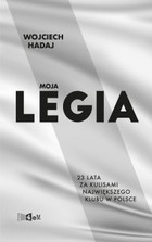 Moja Legia - mobi, epub 23 lata za kulisami największego klubu w Polsce