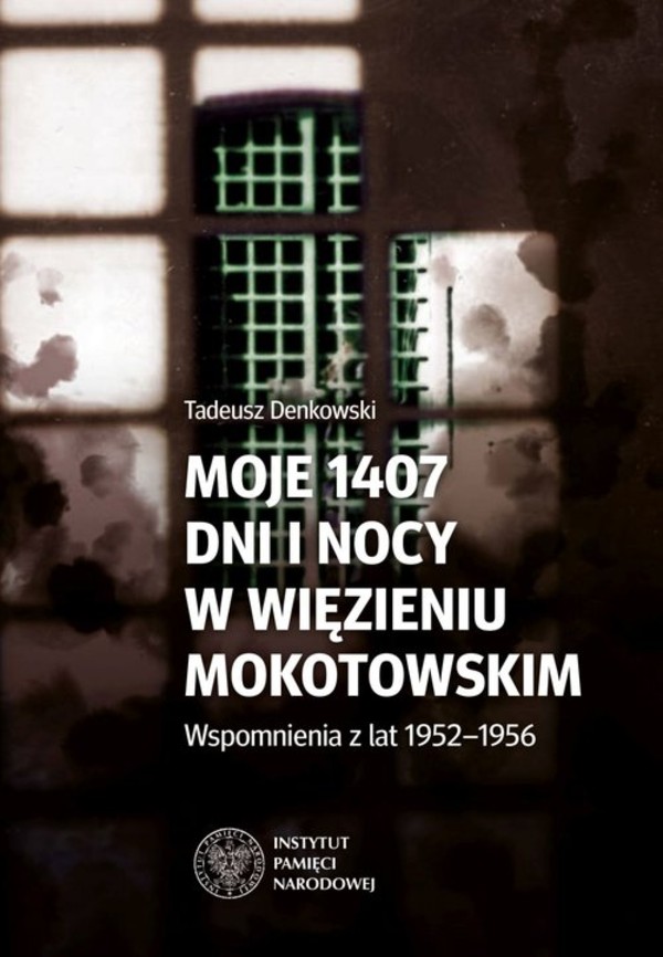 Moje 1407 dni i nocy w więzieniu mokotowskim Wspomnienia z lat 1952-1956
