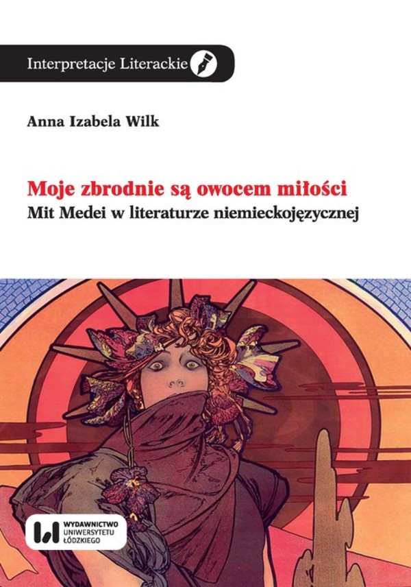 Moje zbrodnie są owocem miłości Mit Medei w literaturze niemieckojęzycznej