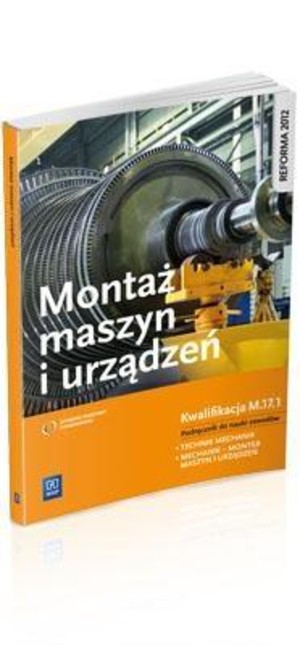 Montaż maszyn i urządzeń. Kwalifikacja M.17.1. Podręcznik do nauki zawodu technik mechanik i mechanik-monter maszyn i urządzeń