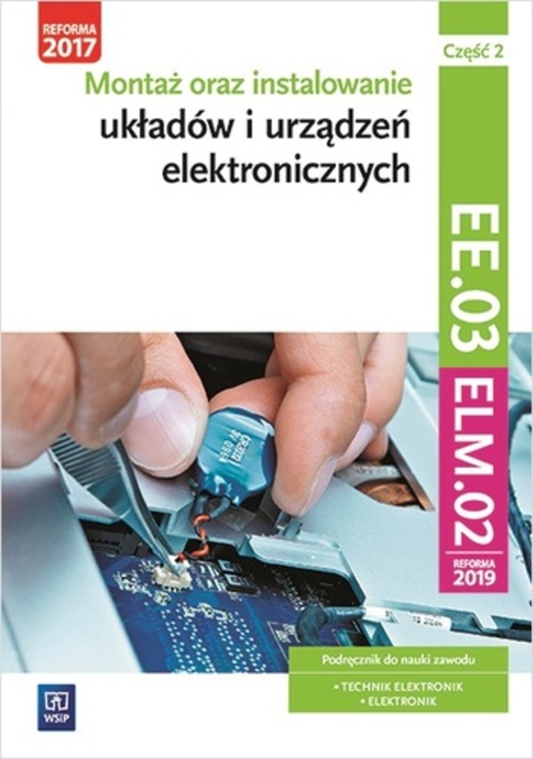 Montaż oraz instalowanie układów i urządzeń elektronicznych. Kwalifikacja ELM.02 / EE.03. Część 2. Podręcznik do nauki zawodów elektronik i technik elektronik