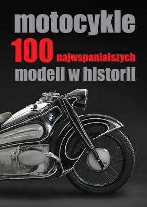 Motocykle 100 najwspanialszych modeli w historii