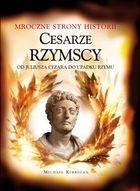 Mroczne strony Historii - Cesarze Rzymscy Od Juliusza Cezara do Upadku Rzymu